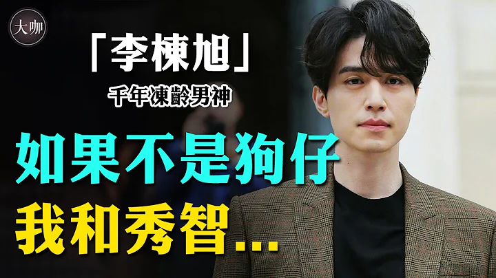 李栋旭爆红背后那些事！分手秀智意难平？有外国人基因？还有这个男人是吃了防腐剂吗！#触及真心#孤单又灿烂的神#九尾狐传#他人即地狱#大咖Studio - 天天要闻