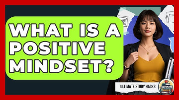 What Is A Positive Mindset? - Ultimate Study Hacks
