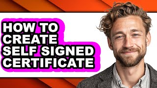 How to Create Self Signed Certificate - Full Guide