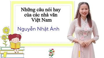 Tổng hợp những câu nói hay của các nhà văn nhà Nho, nhà thơ Việt Nam - nhà văn Nguyễn Nhật Ánh