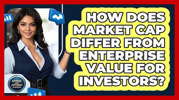 How Does Market Cap Differ From Enterprise Value For Investors? - Stock and Options Playbook