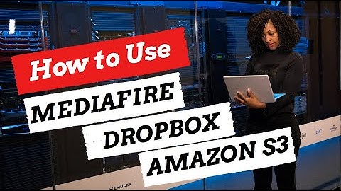 How to Use Mediafire, Dropbox and Amazon S3 File Storage