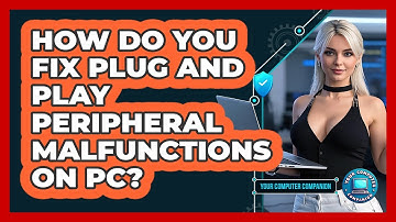 How Do You Fix Plug And Play Peripheral Malfunctions On PC? - Your Computer Companion