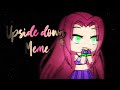 || Upside down || Meme || StarFire || ✨