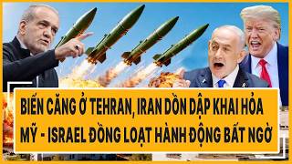 Biến căng ở Tehran, Iran dồn dập khai hỏa, Mỹ - Israel đồng loạt hành động bất ngờ