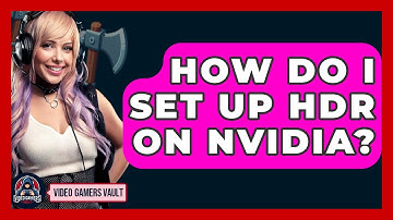 How Do I Set Up HDR On Nvidia? - Video Gamers Vault