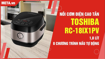 Nồi cơm cao tần Toshiba 1.8 lít RC-18IX1PV, công suất 1.300W, 8 chương trình nấu tự động | META.vn