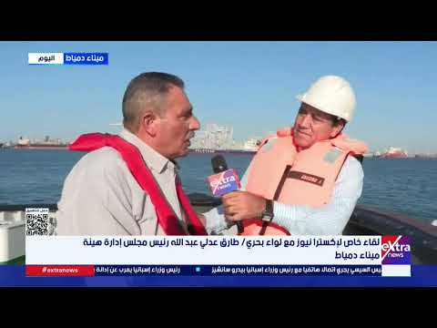 لقاء خاص لإكسترا نيوز مع لواء بحري/ طارق عدلي عبد الله رئيس مجلس إدارة هيئة ميناء دمياط