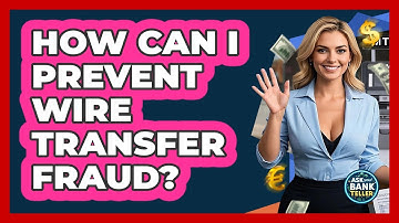 How Can I Prevent Wire Transfer Fraud? - Ask Your Bank Teller