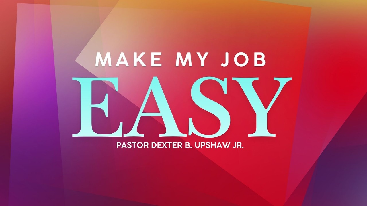 Make My Job Easy // Pastor Dexter B Upshaw Jr.