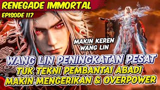 WANG LIN TEKNI CELESTIAL PEMBANTAI ABADI MENINGKAT PESAT | RENEGADE IMMORTAL | EPS 117