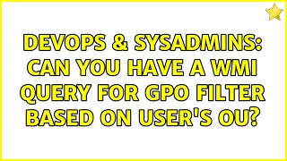 DevOps & SysAdmins: Can you have a WMI query for GPO Filter based on user's OU? (2 Solutions!!) Wealth