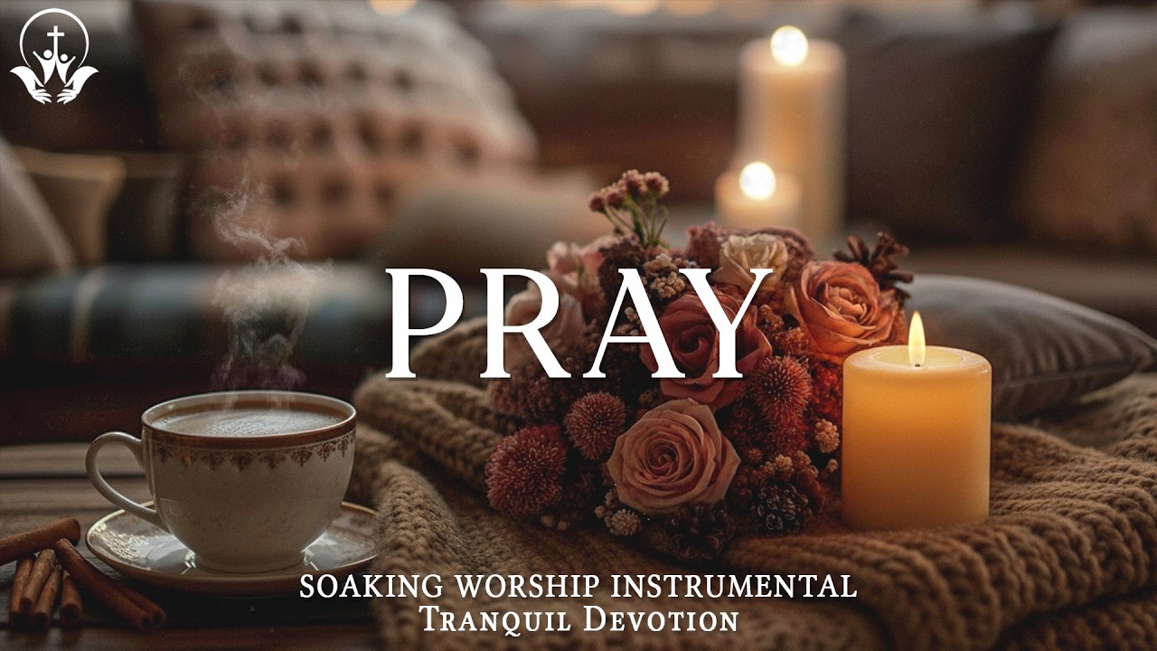 PRAY - Soothing Worship Instrumental Music for Prayer, Devotion & Bible Reading | Time With God