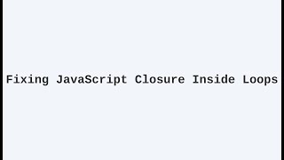 Fixing JavaScript Closure Inside Loops