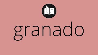 Que significa GRANADO • granado SIGNIFICADO • granado DEFINICIÓN • Que es GRANADO