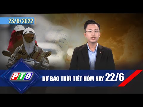 Dự báo thời tiết hôm nay 22/6  | Ngày mai trời có giảm nhiệt? | PTQ