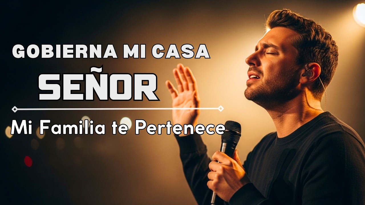 Gobierna Mi Familia, Señor - Música Cristiana | Canción que Suplica Tu Permanencia en mi Casa