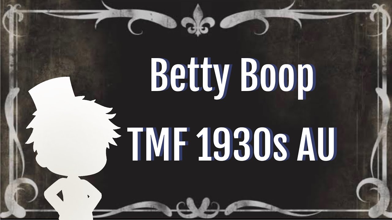 Betty Boop (remix)//GCMV//TMF 1930s AU//Gift for Rosyclozy//Read desc