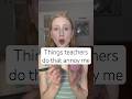Annoying things teachers do !!