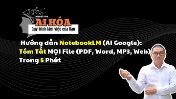 Hướng dẫn NotebookLM (AI Google): Tóm Tắt MỌI File (PDF, Word, MP3, Web) Trong 5 Phút.