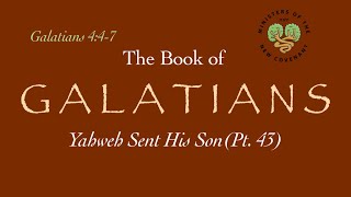 Galatians, pt. 43 (Yahweh Sent His Son, 4:4-7)