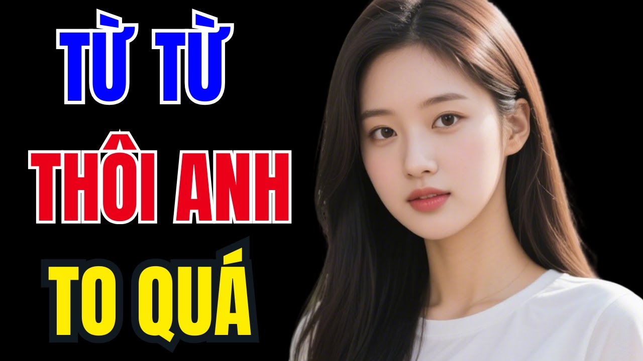 Truyện Đêm Khuya Cực Hay – TỪ TỪ THÔI ANH - Truyện Tâm Sự Đời Thực - youtube