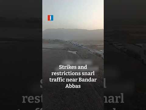 Strikes and restrictions snarl traffic near Bandar Abbas