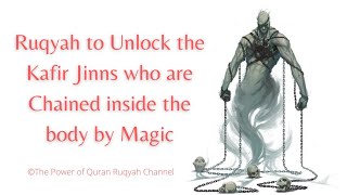 Very Powerful Ruqyah to Unlock\u0026Release the Kafir jinns Chained\u0026Bound in the human body by Magic