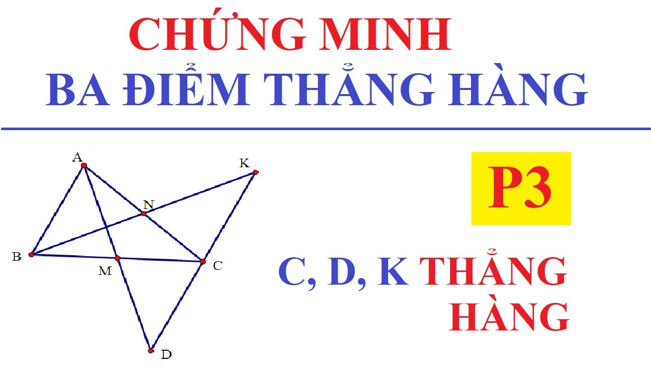 CHỨNG MINH BA ĐIỂM THẲNG HÀNG. BA ĐIỂM CÙNG THUỘC MỘT ĐƯỜNG THẲNG –P3