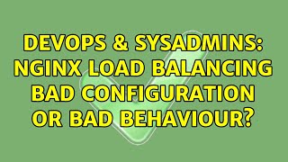 DevOps & SysAdmins: Nginx load balancing bad configuration or bad behaviour?