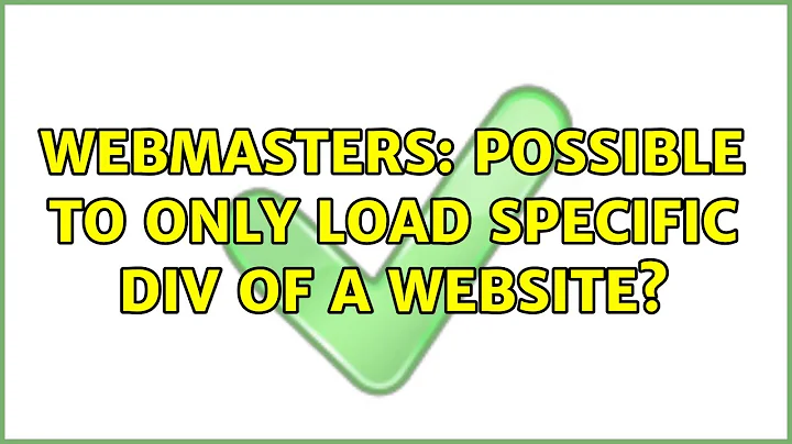 Webmasters: Possible to only load specific div of a website? (3 Solutions!!)