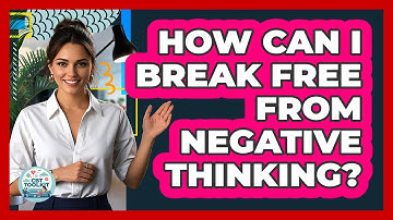 How Can I Break Free From Negative Thinking?