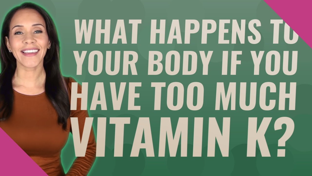 What Happens To Your Body If You Have Too Much Vitamin K?