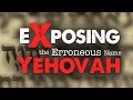 Exposing the Erroneous Name Yehovah