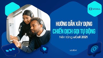 [Hướng Dẫn] Xây Dựng Chiến Dịch Gọi Tự Động Callbot Với 4 Bước Đơn Giản - Callbot AI Auto Call UCALL