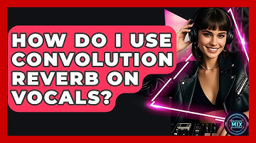 How Do I Use Convolution Reverb On Vocals? - Electronic Mix Masters