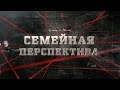 Семейная перспектива | Вещдок