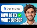 How To Fix White Cursor On Google Docs (Quick Guide 2026)