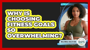 Why Is Choosing Fitness Goals So Overwhelming? - Millennial Health Hub
