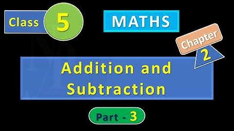 Class 5 Maths Chapter 2     Addition and Subtraction (Part 3)