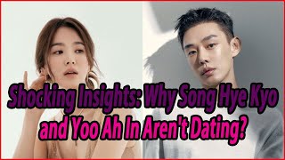Shocking Insights: Why Song Hye Kyo and Yoo Ah In Aren't Dating?