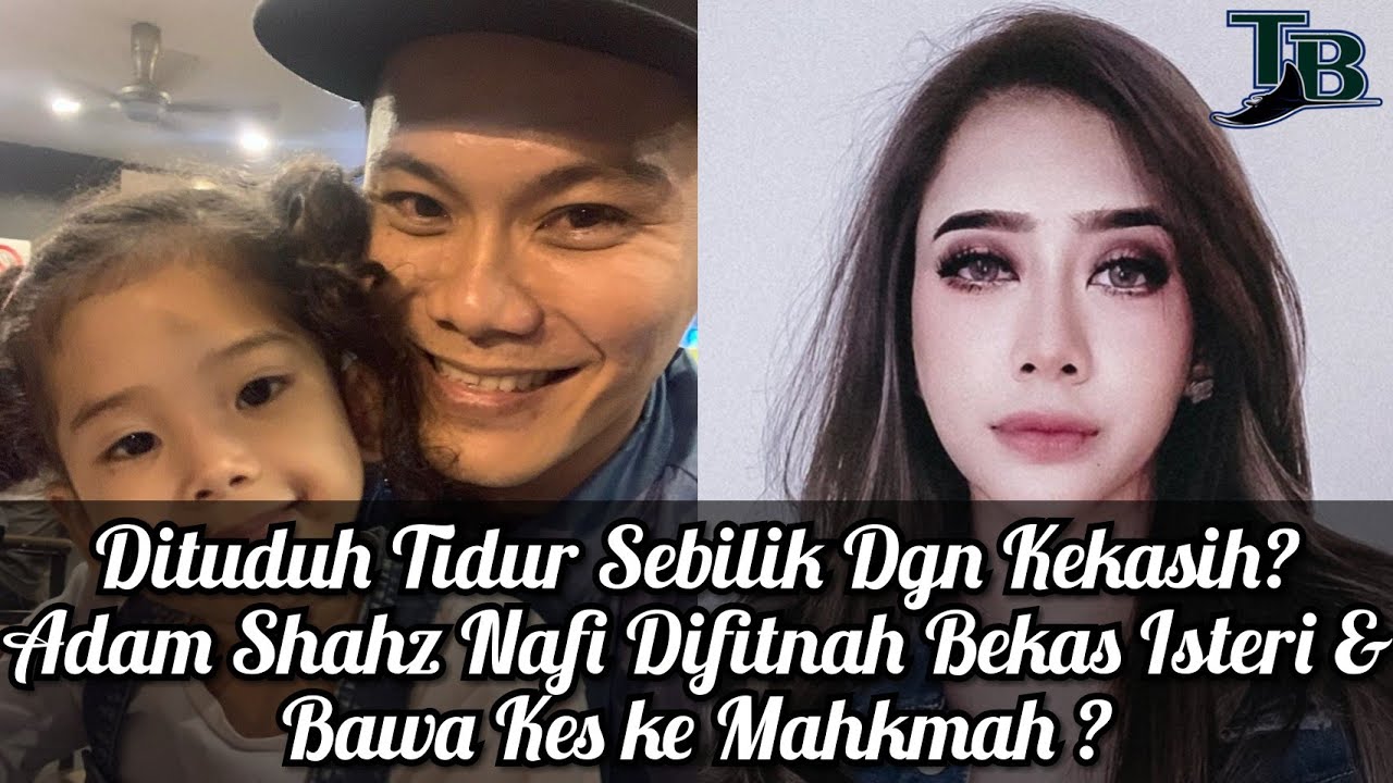 Dituduh Tidur Sebilik Dgn Kekasih Adam Shahz Nafi Difitnah Bekas Isteri Bawa Kes Ke Mahkmah Youtube