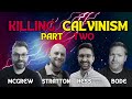 Killing calvinism  discussing the best arguments against calvinism part 2