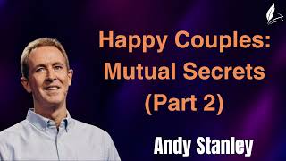 Happy Couples Mutual Secrets Part 2 - Andy Stanley