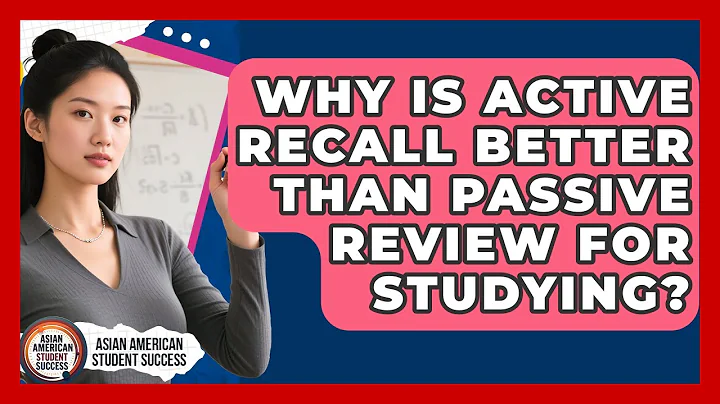 Why Is Active Recall Better Than Passive Review For Studying? - Asian American Student Success