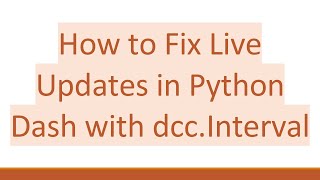 How to Fix Live Updates in Python Dash with dcc.Interval
