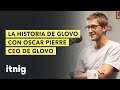 La historia completa de glovo con oscar pierre ceo  podcast 107