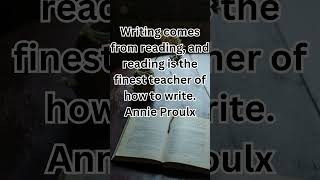 Writing comes from reading, and reading is the finest teacher of how to write  Annie Proulx