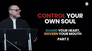 Control Your Soul: Guard Your Heart, Govern Your Mouth- Part 2