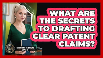 What Are The Secrets To Drafting Clear Patent Claims? - Trademark and Patent Law Experts